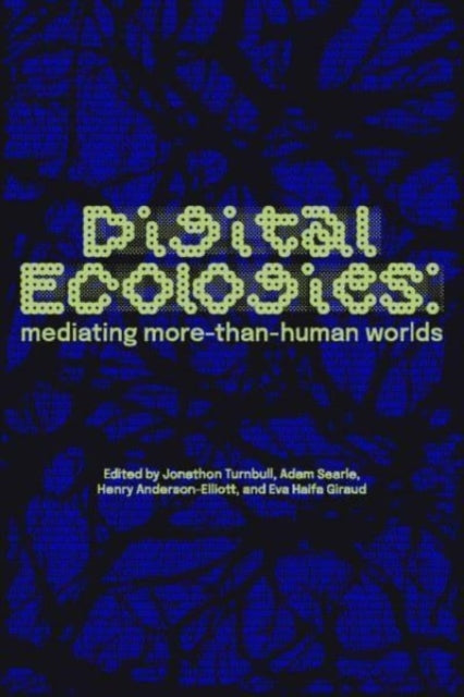 Digital Ecologies: Mediating More-Than-Human Worlds