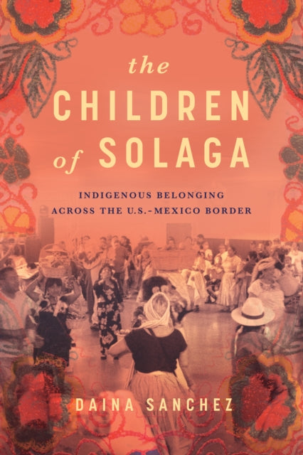 The Children of Solaga: Indigenous Belonging across the U.S.-Mexico Border