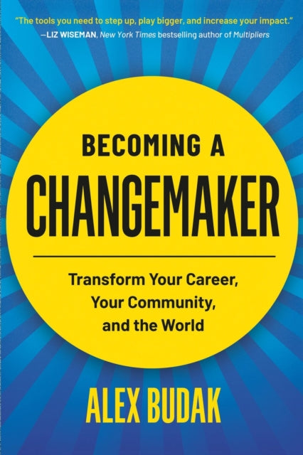 Becoming a Changemaker: Transform Your Career, Your Community, and the World