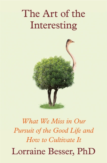 The Art of the Interesting: What We Miss in Our Pursuit of the Good Life and How to Cultivate It