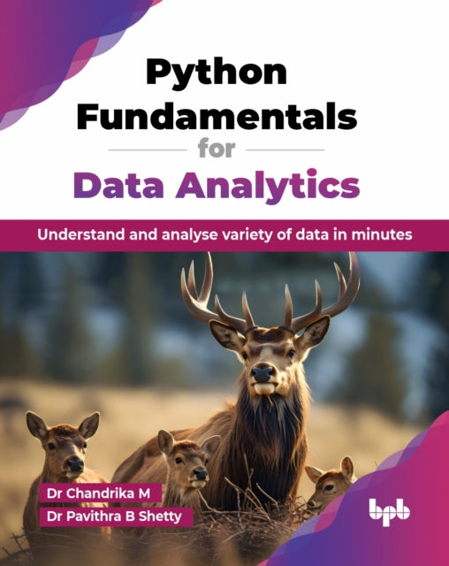 Python Fundamentals for Data Analytics: Understand and analyse variety of data in minutes