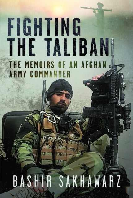 Fighting the Taliban: The Memoirs of an Afghan Army Commander