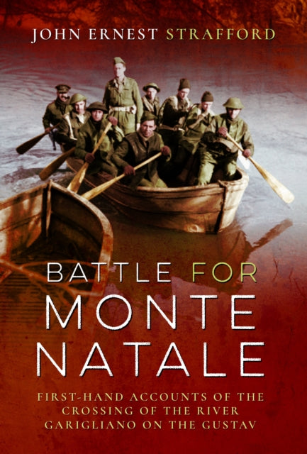 Battle for Monte Natale: First-Hand Accounts of the Crossing of the River Garigliano on the Gustav Line