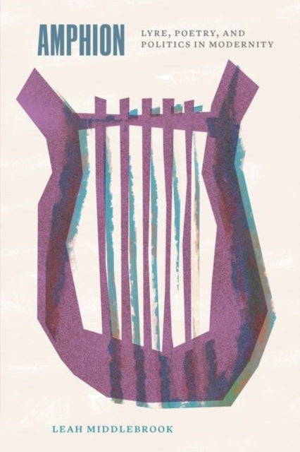 Amphion: Lyre, Poetry, and Politics in Modernity