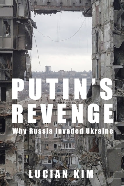 Putin's Revenge: Why Russia Invaded Ukraine