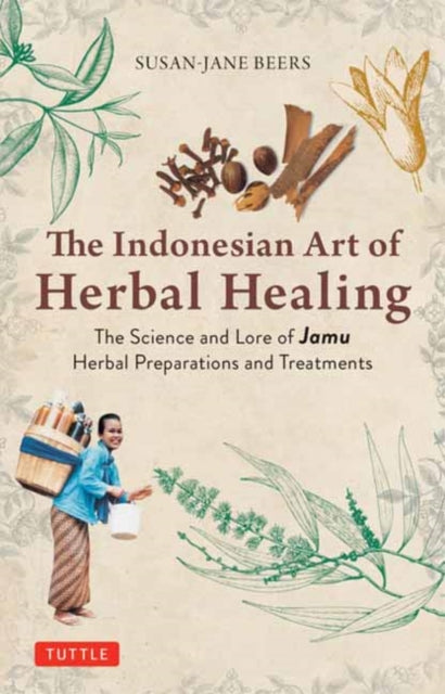 Indonesian Herbal Healing: The Science and Lore of Jamu Herbal Preparations and Treatments
