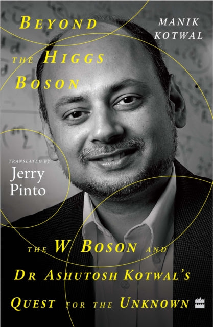 Beyond The Higgs Boson: The W Boson and Dr Ashutosh Kotwal's Quest for the Unknown