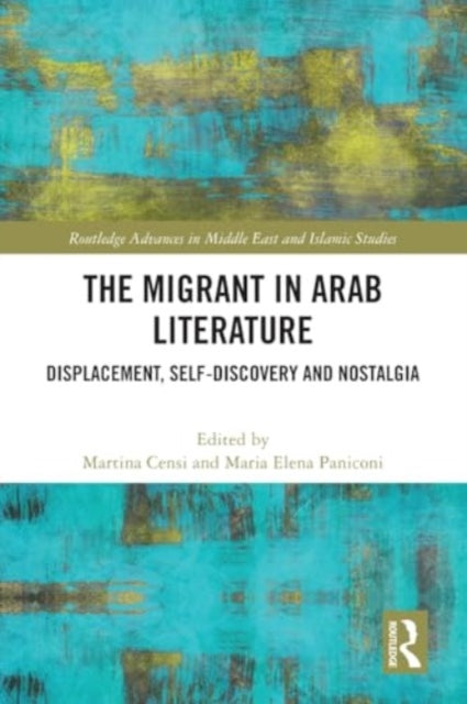 The Migrant in Arab Literature: Displacement, Self-Discovery and Nostalgia