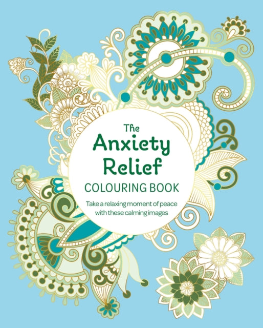 The Anxiety Relief Colouring Book: Take a Relaxing Moment of Peace with these Calming Images