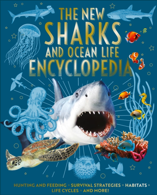 The New Sharks and Ocean Life Encyclopedia: Hunting and Feeding, Survival Strategies, Habitats, Life Cycles and More!