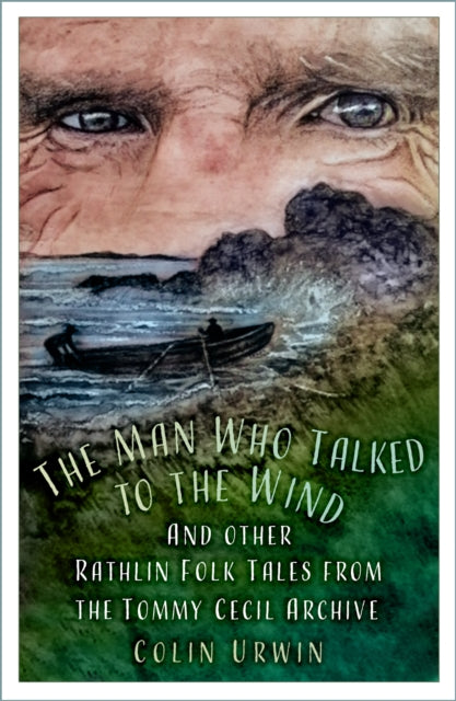 The Man Who Talked to the Wind: And other Rathlin Folk Tales from the Tommy Cecil Archive