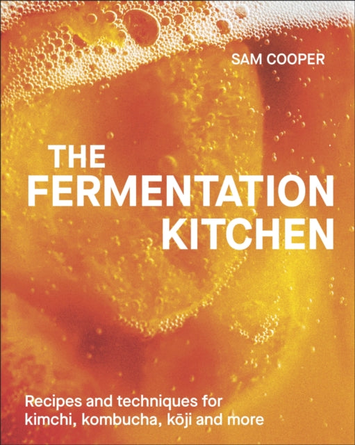 The Fermentation Kitchen: Recipes and Techniques for Kimchi, Kombucha, Koji and More