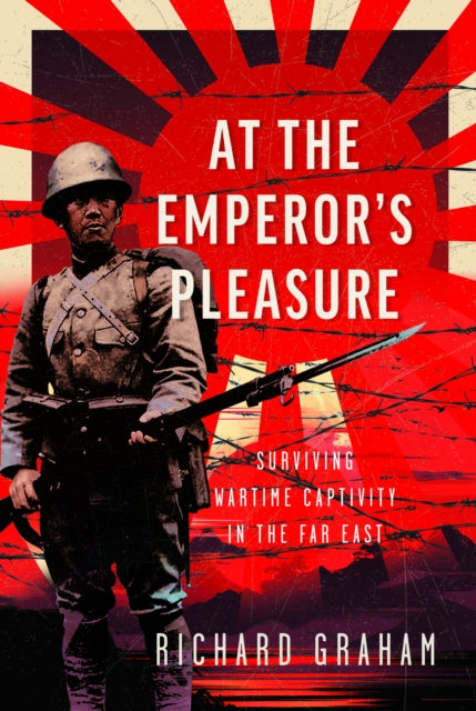 At the Emperor's Pleasure: Surviving Wartime Captivity in the Far East