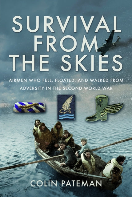 Survival From the Skies: Airmen who Fell, Floated, and Walked from Adversity in the Second World War