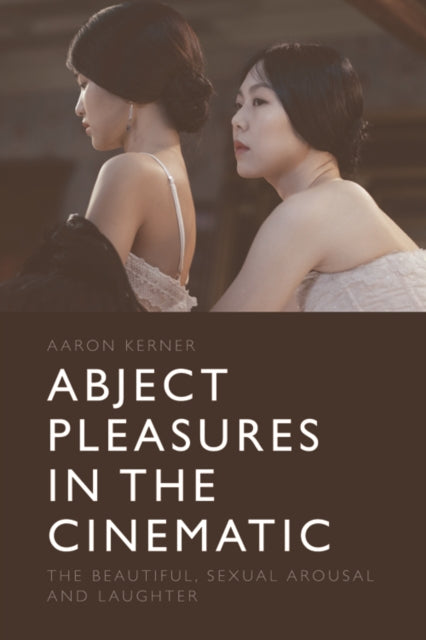 Abject Pleasures in the Cinematic: The Beautiful, Sexual Arousal, and Laughter