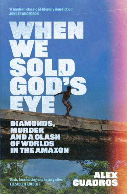 When We Sold God's Eye: Diamonds, Murder and a Clash of Worlds in the Amazon