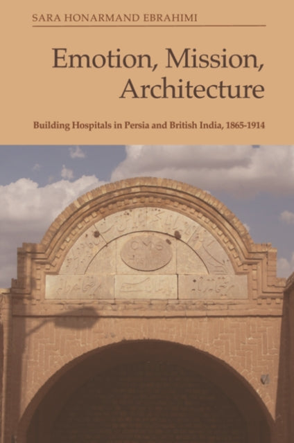 Emotion, Mission, Architecture: Building Hospitals in Persia and British India, 1865-1914