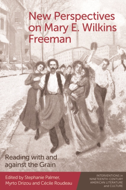 New Perspectives on Mary E. Wilkins Freeman: Reading with and against the Grain