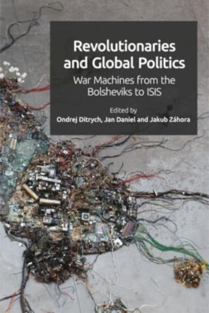 Revolutionaries and Global Politics: War Machines from the Bolsheviks to ISIS