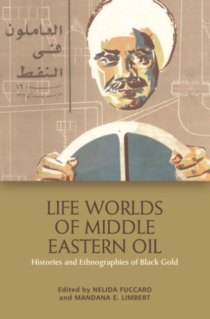 Life Worlds of Middle Eastern Oil: Histories and Ethnographies of Black Gold