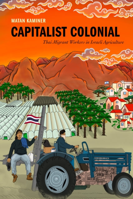 Capitalist Colonial: Thai Migrant Workers in Israeli Agriculture