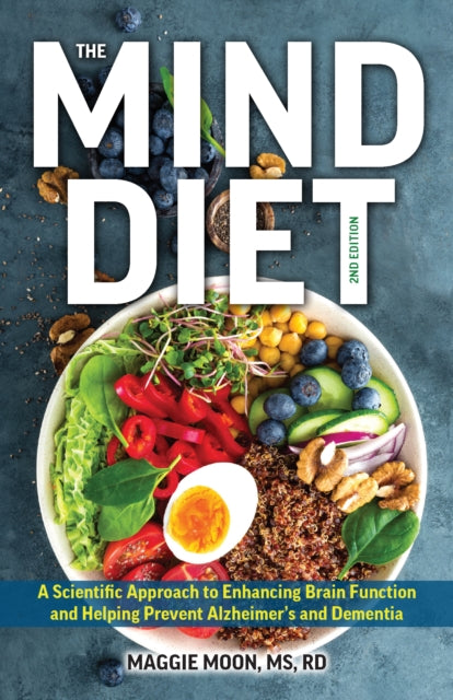 The MIND Diet: 2nd Edition: A Scientific Approach to Enhancing Brain Function and Helping Prevent Alzheimer's and Dementia, Fully Updated with New Recipes, Meal Plans, and More Tips and Tools Based on the Latest Research