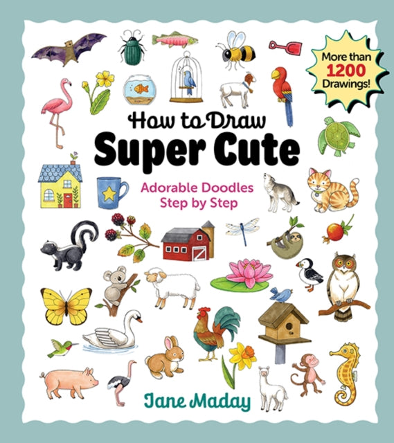 How to Draw Super Cute: Adorable Stuff Step by Step – Easy Guide to How to Draw Everything for Kids & Adults