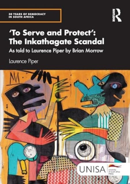 'To Serve and Protect': The Inkathagate Scandal: As told to Laurence Piper by Brian Morrow