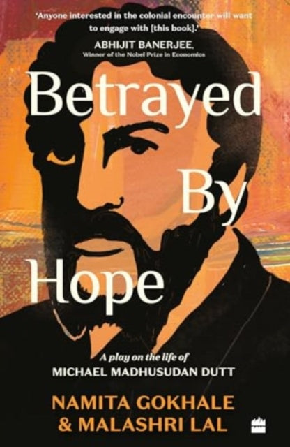Betrayed by Hope: A Play on the Life of Michael Madhusudan Dutt