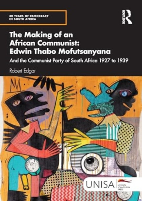 The Making of an African Communist: Edwin Thabo Mofutsanyana: And the Communist Party of South Africa 1927 to 1939