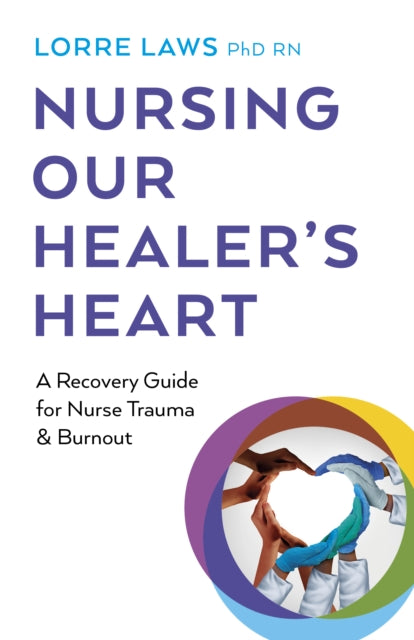 Nursing Our Healer's Heart: A Recovery Guide for Nurse Trauma & Burnout