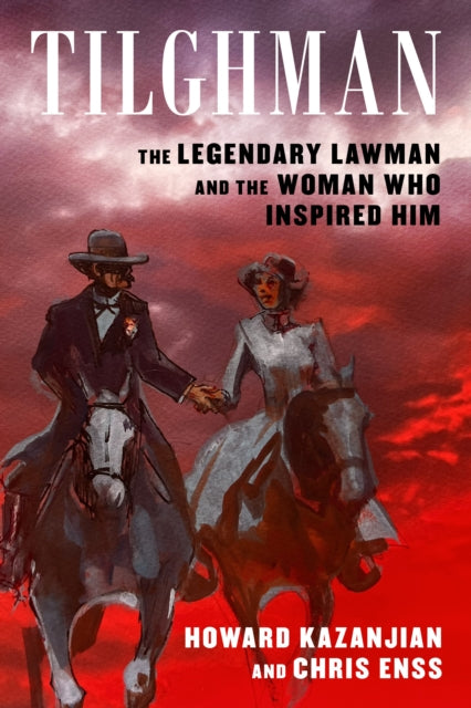 Tilghman: The Legendary Lawman and the Woman Who Inspired Him