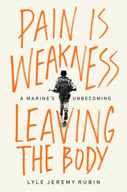 Pain Is Weakness Leaving the Body: A Marine's Unbecoming