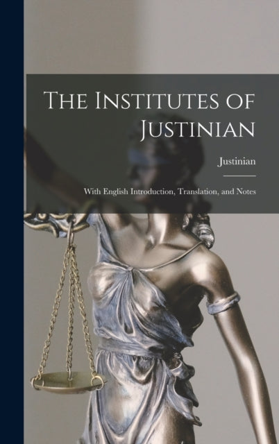 The Institutes of Justinian: With English Introduction, Translation, and Notes