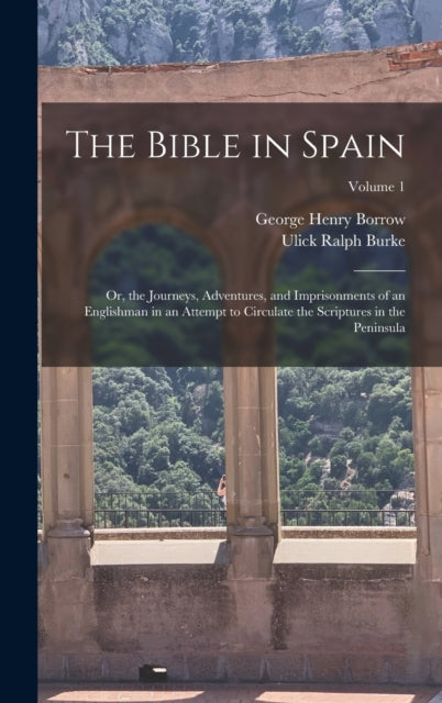 The Bible in Spain: Or, the Journeys, Adventures, and Imprisonments of an Englishman in an Attempt to Circulate the Scriptures in the Peninsula; Volume 1