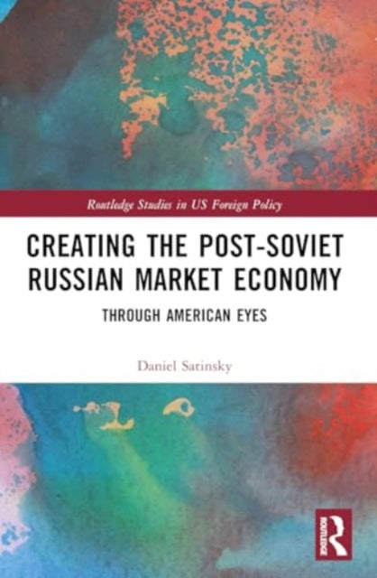 Creating the Post-Soviet Russian Market Economy: Through American Eyes