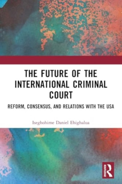 The Future of the International Criminal Court: Reform, Consensus, and Relations with the USA