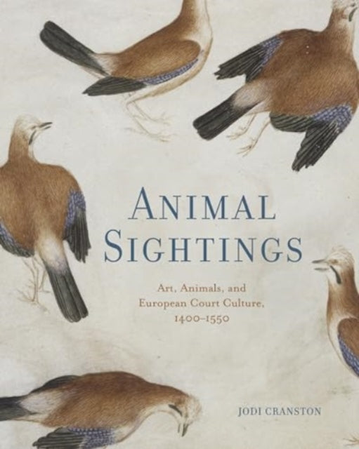 Animal Sightings: Art, Animals, and European Court Culture, 1400–1550