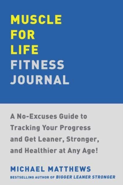 Muscle for Life Fitness Journal: A 12-Month Program for Transforming Your Body and Health at Any Age