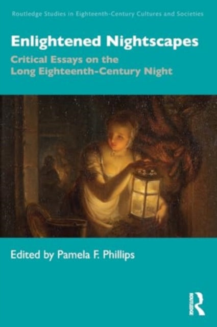 Enlightened Nightscapes: Critical Essays on the Long Eighteenth-Century Night