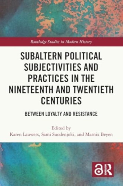 Subaltern Political Subjectivities and Practices in the Nineteenth and Twentieth Centuries: Between Loyalty and Resistance