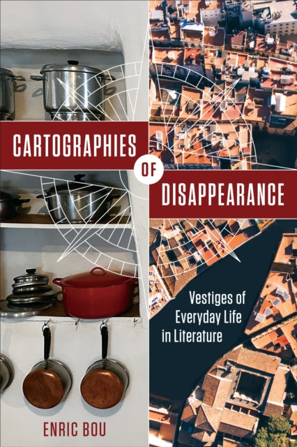 Cartographies of Disappearance: Vestiges of Everyday Life in Literature