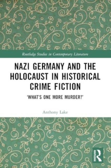 Nazi Germany and the Holocaust in Historical Crime Fiction: ‘What’s One More Murder?’