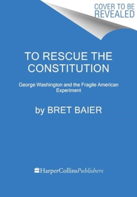 To Rescue the Constitution: George Washington and the Fragile American Experiment