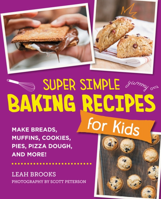 Super Simple Baking Recipes for Kids: Make Breads, Muffins, Cookies, Pies, Pizza Dough, and More!