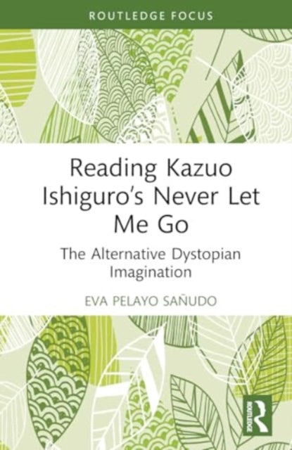 Reading Kazuo Ishiguro’s Never Let Me Go: The Alternative Dystopian Imagination