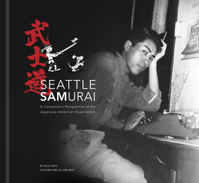 Seattle Samurai: A Cartoonist's Perspective of the Japanese American Perspective