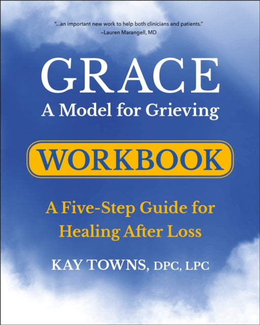 GRACE: A Model for Grieving Workbook: A Five-Step Guide for Healing After Loss