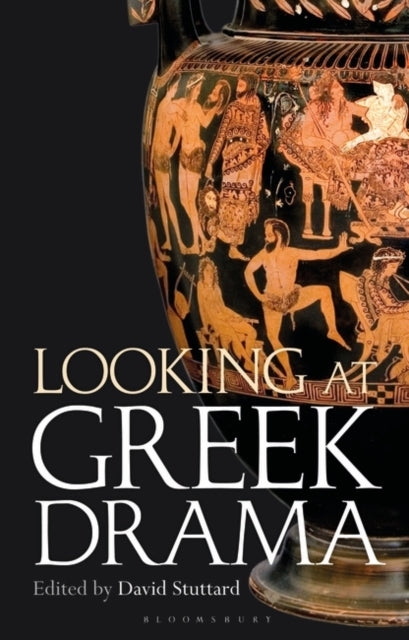 Looking at Greek Drama: Origins, Contexts and Afterlives of Ancient Plays and Playwrights