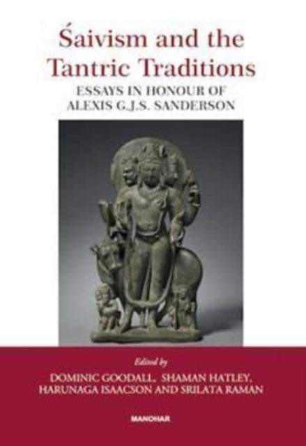 Saivism and the Tantric Traditions: Essays in Honour of Alexis G.J.S. Sanderson